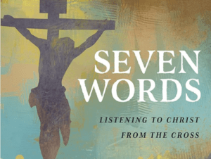 Silhouettes of Christ on the cross with the words "Seven Words, Listening to Christ on the Cross"
